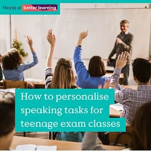 How to personalise speaking tasks for teenage exam classes